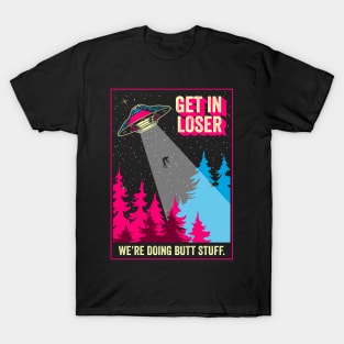 Get In Loser We're Doing Butt Stuff Alien Abduction T-Shirt